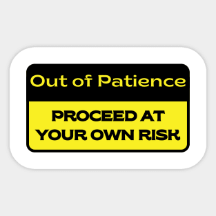 Out of Patience.  Proceed at Your Own Risk. Sticker